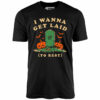 I Wanna Get Laid – Unisex T-Shirt