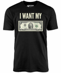 I Want My Two Dollars – Unisex T-Shirt I Want My Two Dollars – Unisex T-Shirt