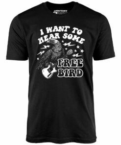 I Want to Hear Some Free Bird – Unisex T-Shirt I Want to Hear Some Free Bird – Unisex T-Shirt