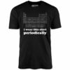 I Wear This Shirt Periodically – Unisex T-Shirt