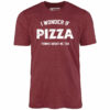 I Wonder if Pizza Thinks About Me Too – Unisex T-Shirt