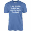 I am Unable to Quit as I am Currently Too Legit – Unisex T-Shirt