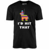 I’d Hit That – Pinata – Unisex T-Shirt