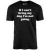 If I Can’t Bring My Dog I’m Not Going – Unisex T-Shirt