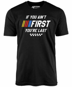 If You Ain’t First You’re Last – Talladega Nights – Unisex T-Shirt