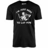 I’m Just Here to Lay Pipe – Unisex T-Shirt