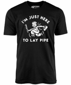 I’m Just Here to Lay Pipe – Unisex T-Shirt