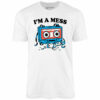I’m a Mess – Unisex T-Shirt