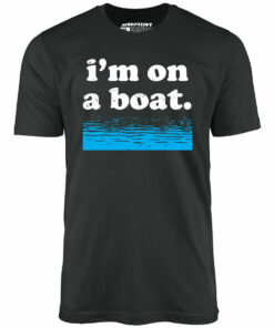 I’m on a Boat – Unisex T-Shirt