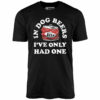 In Dog Beers I’ve Only Had One – Unisex T-Shirt