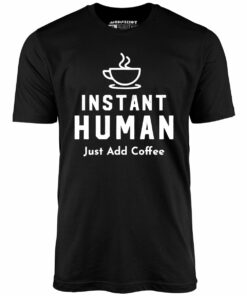 Instant Human Just Add Coffee – Unisex T-Shirt