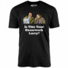Is This Your Homework, Larry – Unisex T-Shirt
