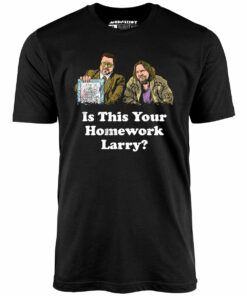 Is This Your Homework, Larry – Unisex T-Shirt