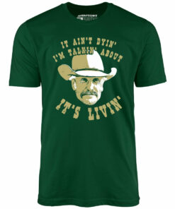 It Ain’t Dyin’ I’m Talkin’ About It’s Livin’ – Unisex T-Shirt