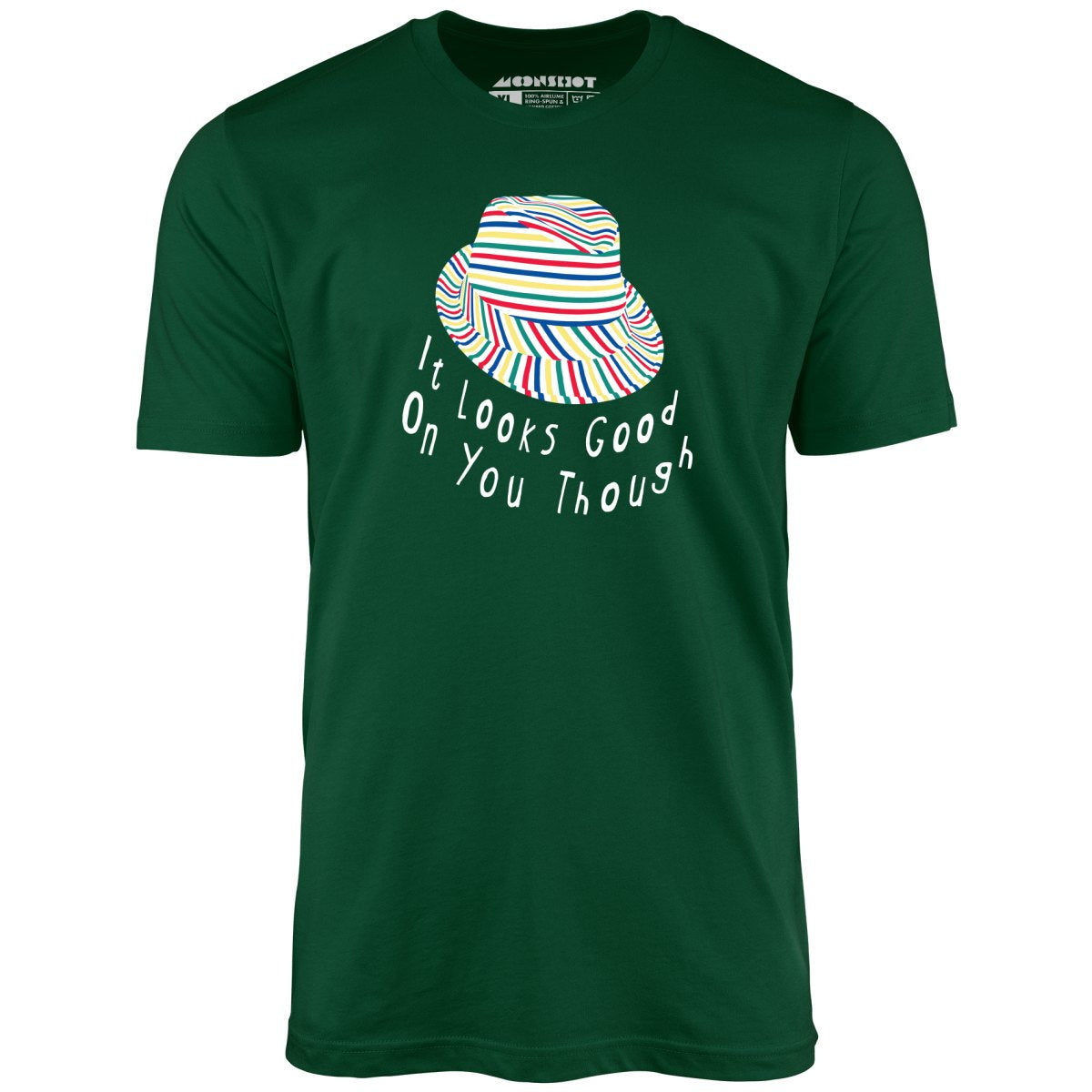 It Looks Good on You Though - Unisex T-Shirt It Looks Good on You Though - Unisex T-Shirt