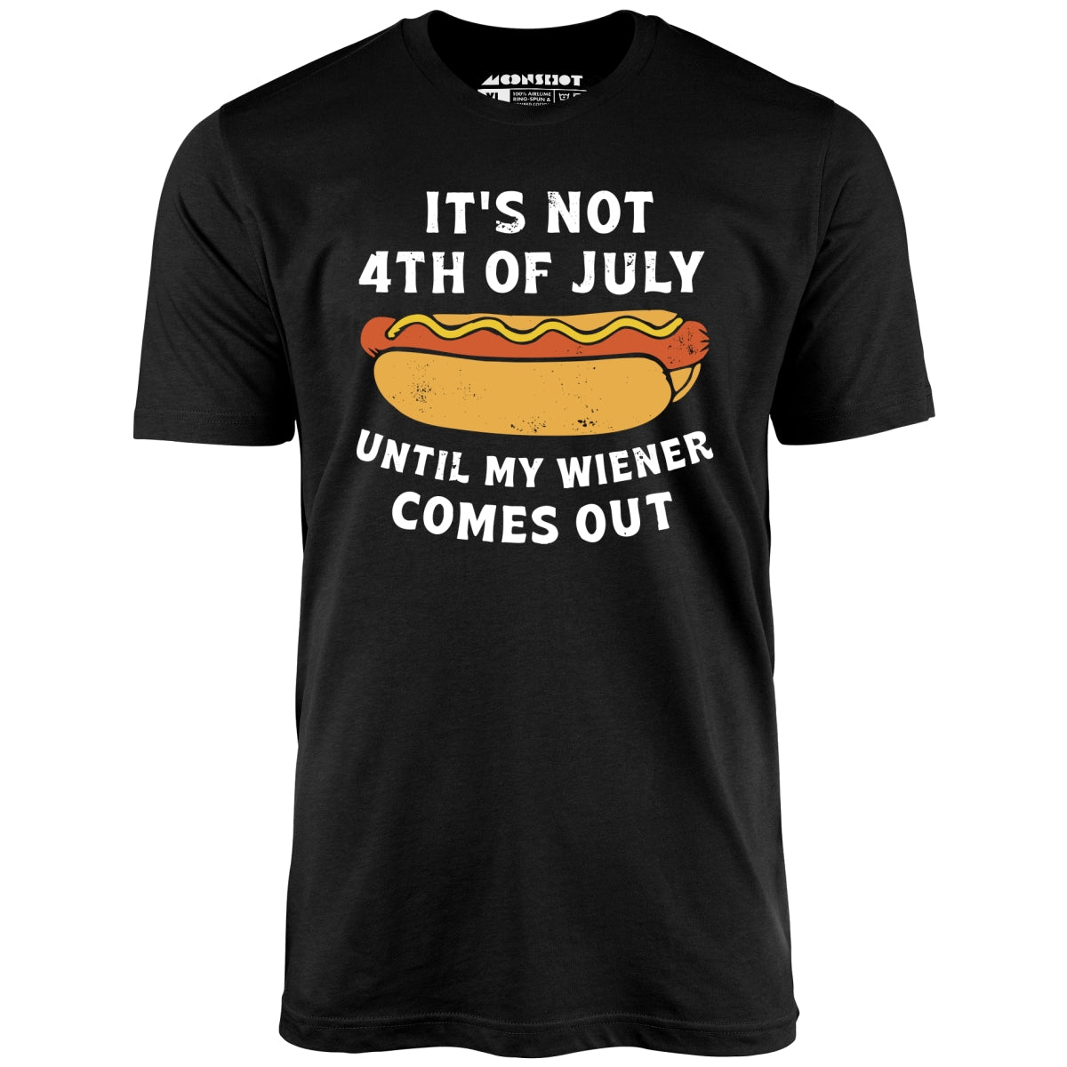 It's Not 4th of July Until My Wiener Comes Out - Unisex T-Shirt It's Not 4th of July Until My Wiener Comes Out - Unisex T-Shirt