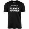 It’s Not a Dad Bod It’s a Father Figure – Unisex T-Shirt