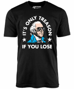 It’s Only Treason If You Lose – Unisex T-Shirt