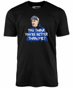 Izzy Mandelbaum – You Think You’re Better Than Me – Unisex T-Shirt