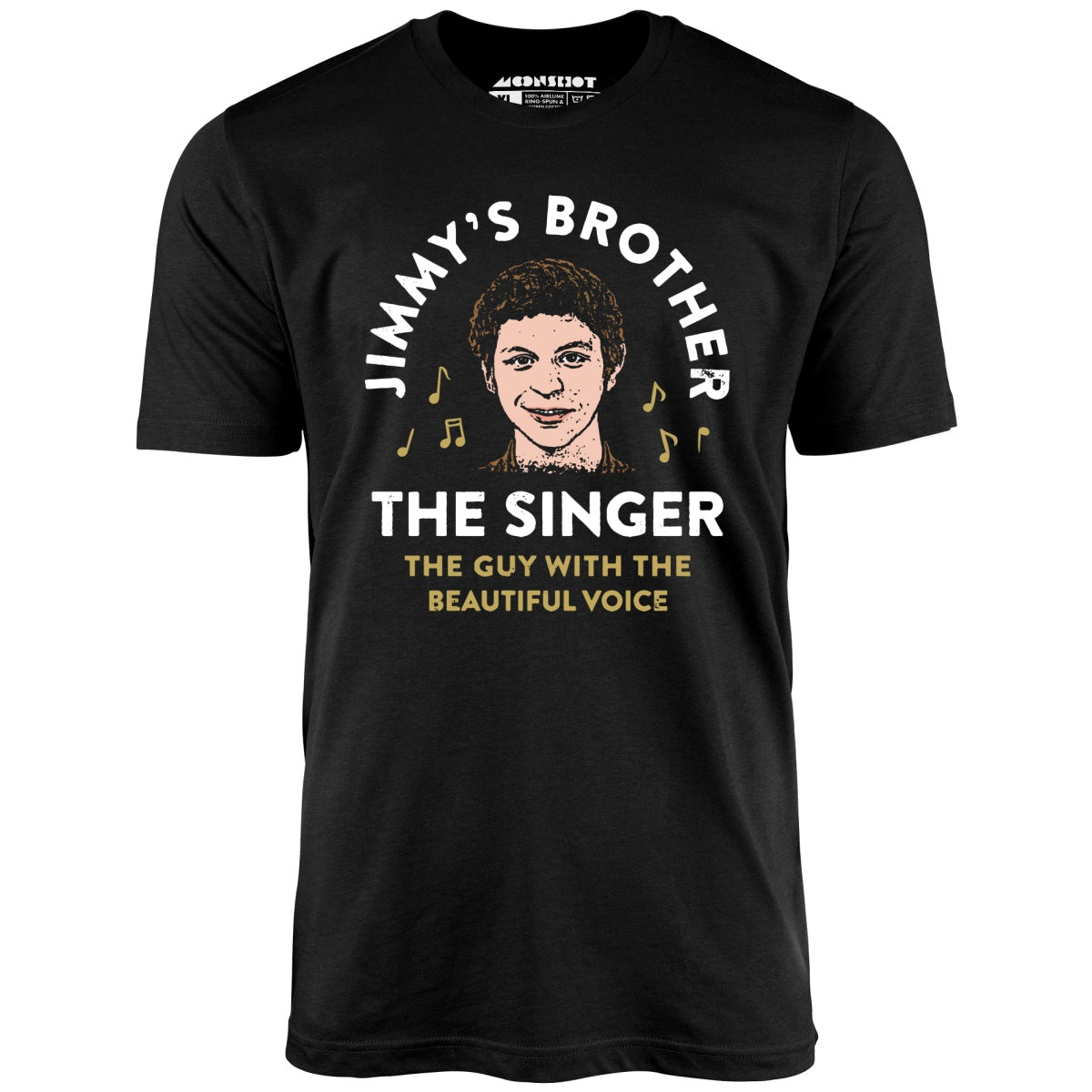 Jimmy's Brother - The Guy With the Beautiful Voice - Unisex T-Shirt Jimmy's Brother - The Guy With the Beautiful Voice - Unisex T-Shirt