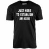 Just Here to Establish an Alibi – Unisex T-Shirt
