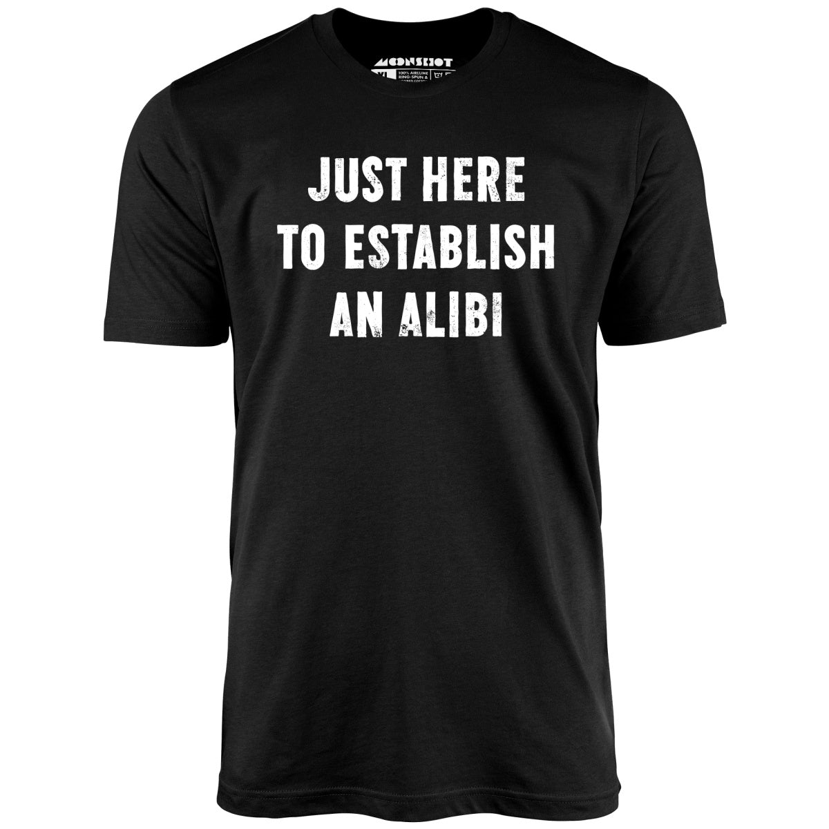 Just Here to Establish an Alibi - Unisex T-Shirt Just Here to Establish an Alibi - Unisex T-Shirt