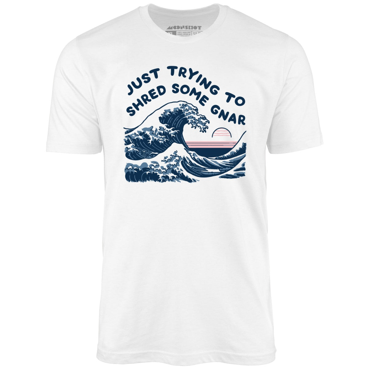 Just Trying to Shred Some Gnar - Unisex T-Shirt Just Trying to Shred Some Gnar - Unisex T-Shirt