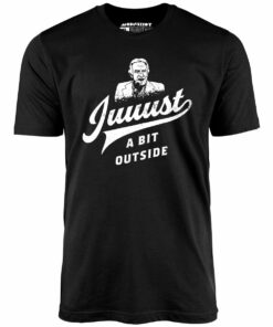 Juuust a Bit Outside – Unisex T-Shirt