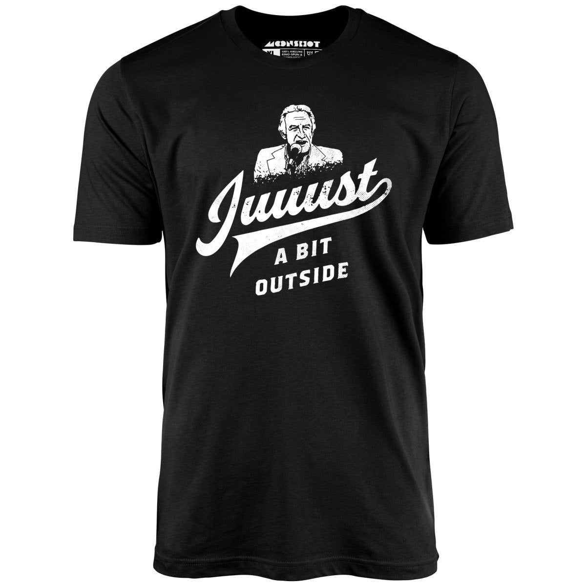 Juuust a Bit Outside - Unisex T-Shirt Juuust a Bit Outside - Unisex T-Shirt