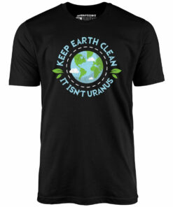 Keep Earth Clean It Isn’t Uranus – Unisex T-Shirt