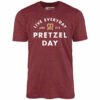 Live Everyday Like It’s Pretzel Day – Unisex T-Shirt