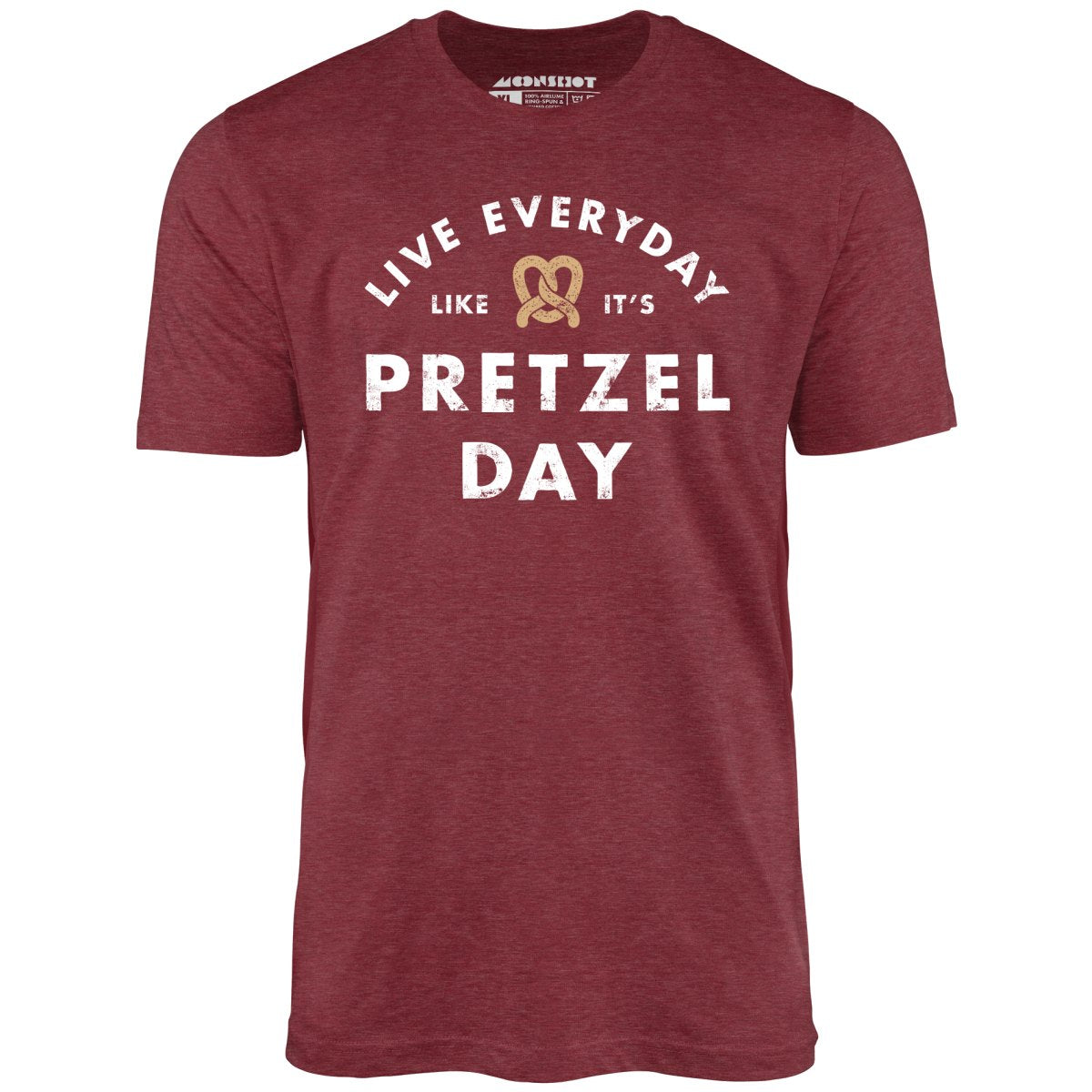 Live Everyday Like It's Pretzel Day - Unisex T-Shirt Live Everyday Like It's Pretzel Day - Unisex T-Shirt