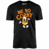 Me So Corny v2 – Unisex T-Shirt