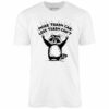 More Trash Can Less Trash Can’t – Unisex T-Shirt