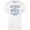 Mountains Aren’t Just Funny – Unisex T-Shirt