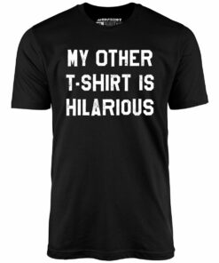My Other T-Shirt is Hilarious – Unisex T-Shirt