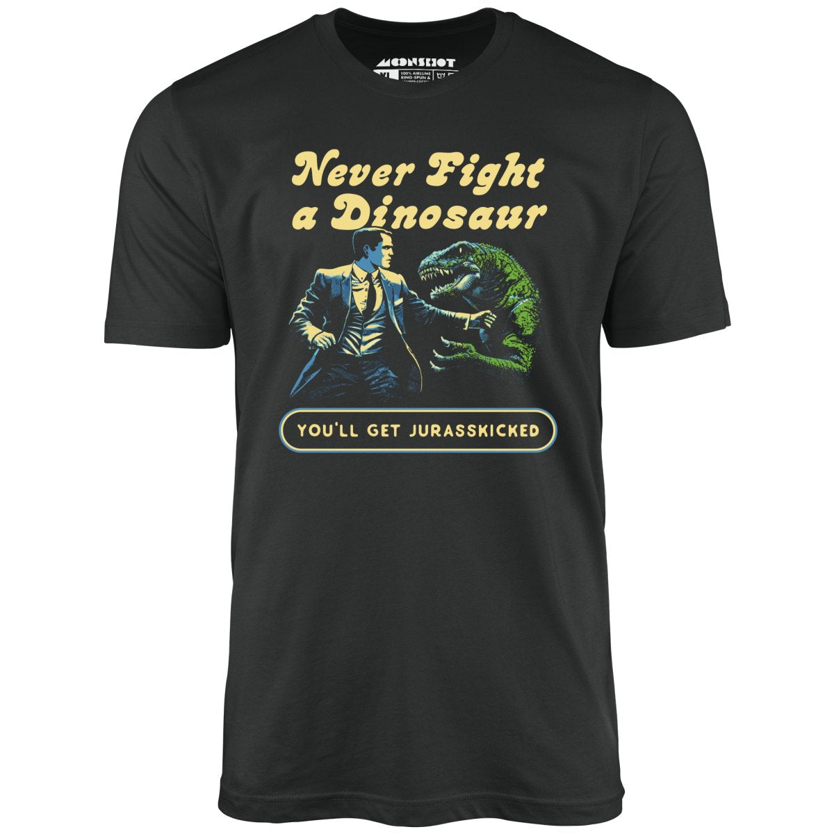 Never Fight a Dinosaur - Unisex T-Shirt Never Fight a Dinosaur - Unisex T-Shirt