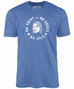 No Shirt, No Shoes, No Dice – Unisex T-Shirt No Shirt, No Shoes, No Dice – Unisex T-Shirt