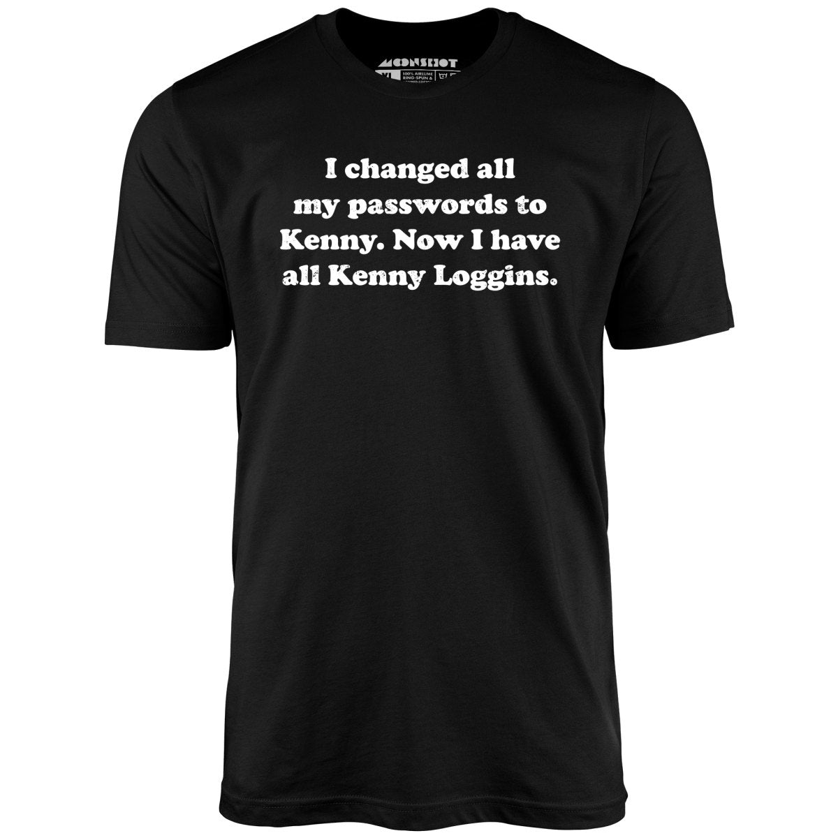 Now I Have All Kenny Loggins - Unisex T-Shirt Now I Have All Kenny Loggins - Unisex T-Shirt