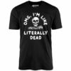 OMG, I’m Like Literally Dead – Unisex T-Shirt