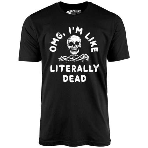 OMG, I’m Like Literally Dead – Unisex T-Shirt