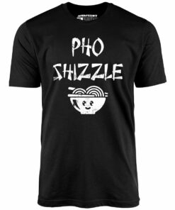 Pho Shizzle – Unisex T-Shirt