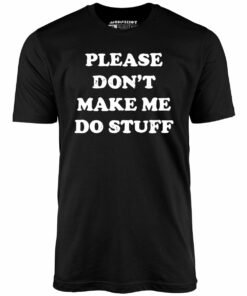 Please Don’t Make Me Do Stuff – Unisex T-Shirt Please Don’t Make Me Do Stuff – Unisex T-Shirt