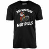 Pop Wheelies Not Pills – Unisex T-Shirt
