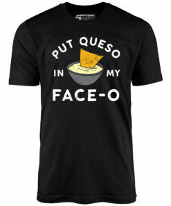 Put Queso in My Face-O – Unisex T-Shirt