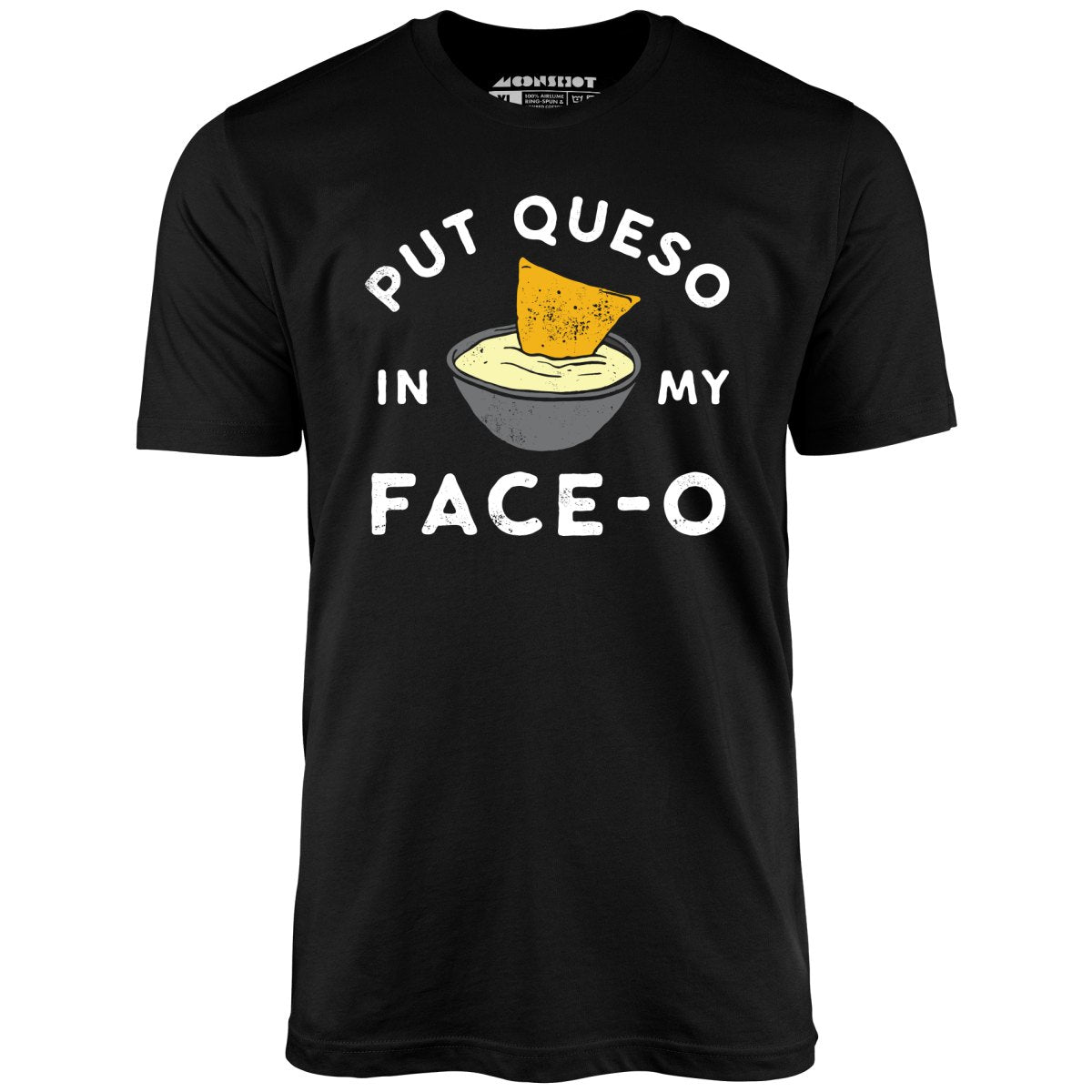 Put Queso in My Face-O - Unisex T-Shirt Put Queso in My Face-O - Unisex T-Shirt