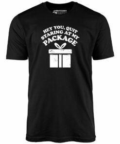 Quit Staring at My Package – Unisex T-Shirt