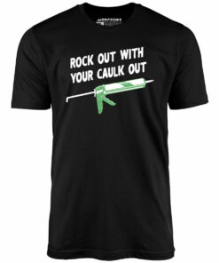 Rock Out With Your Caulk Out – Unisex T-Shirt Rock Out With Your Caulk Out – Unisex T-Shirt