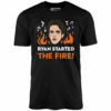 Ryan Started The Fire – Unisex T-Shirt