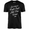 Screws Fall Out All The Time – Unisex T-Shirt